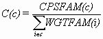 C(c) = CPSFAM(c) / Sum over i in weighting class c  of  WGTFAM(i)