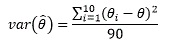 The variance of theta hat is equal to the sum 
			over i from 1 to 10 of the square of the quantityof theta sub i minus theta over 90.